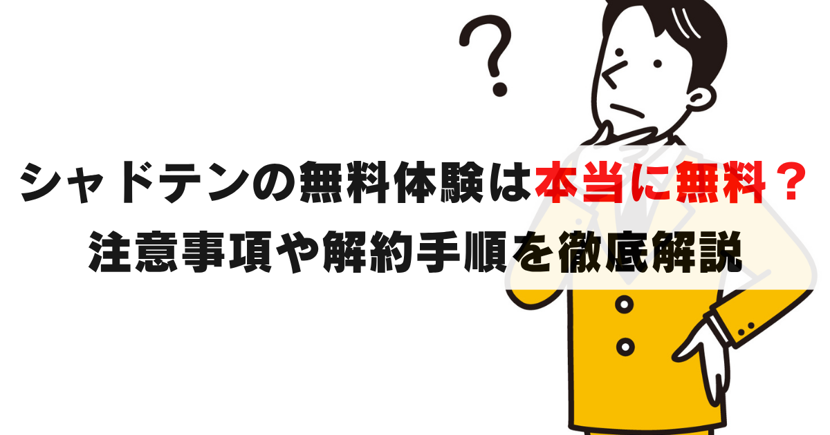 必見!シャドテン無料体験は本当にタダ?注意事項や解約手順まで徹底解説!